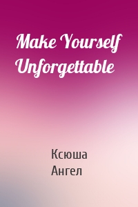 Make Yourself Unforgettable