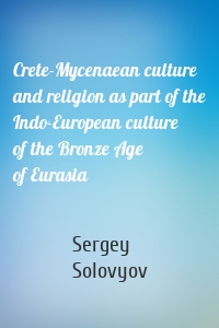 Crete-Mycenaean culture and religion as part of the Indo-European culture of the Bronze Age of Eurasia