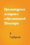 А. Горбунов - Драматургия младших современников Шекспира