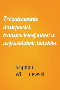 Zróżnicowanie dostępności transportowej miast w województwie łódzkim