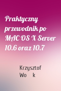 Praktyczny przewodnik po MAC OS X Server 10.6 oraz 10.7