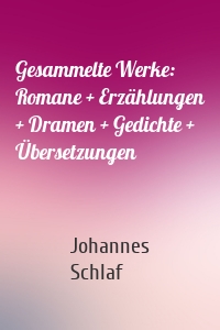 Gesammelte Werke: Romane + Erzählungen + Dramen + Gedichte + Übersetzungen