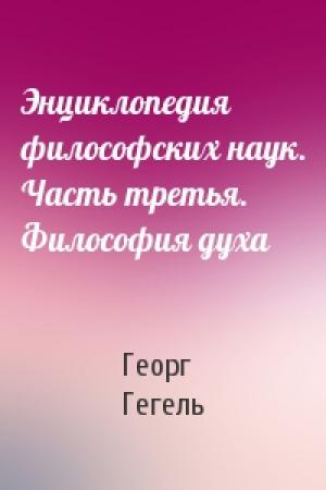 Обложка книги «Энциклопедия философских наук. Часть третья. Философия духа» — Георг Гегель