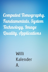 Computed Tomography. Fundamentals, System Technology, Image Quality, Applications