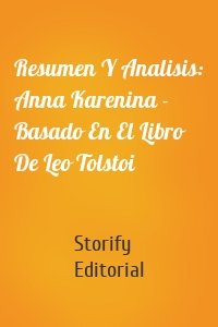 Resumen Y Analisis: Anna Karenina - Basado En El Libro De Leo Tolstoi
