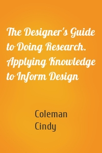 The Designer's Guide to Doing Research. Applying Knowledge to Inform Design