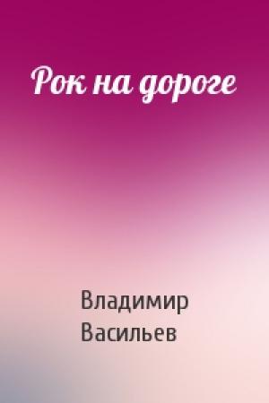 Обложка книги «Рок на дороге» — Владимир Васильев