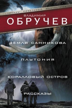 Обложка книги «Земля Санникова. Плутония. Коралловый остров. Рассказы» — Владимир Обручев