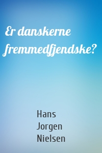 Er danskerne fremmedfjendske?