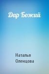Наталья Оленцова - Дар Божий
