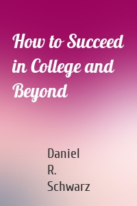 How to Succeed in College and Beyond