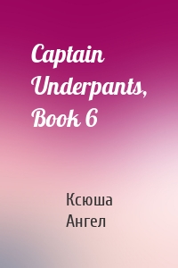 Captain Underpants, Book 6