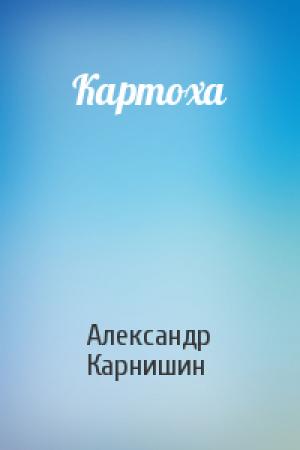 Обложка книги «Картоха» — Александр Карнишин