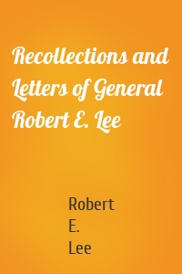 Recollections and Letters of General Robert E. Lee