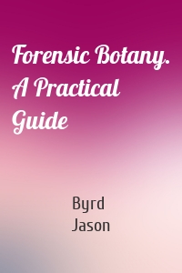 Forensic Botany. A Practical Guide