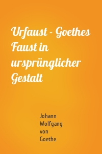 Urfaust - Goethes Faust in ursprünglicher Gestalt