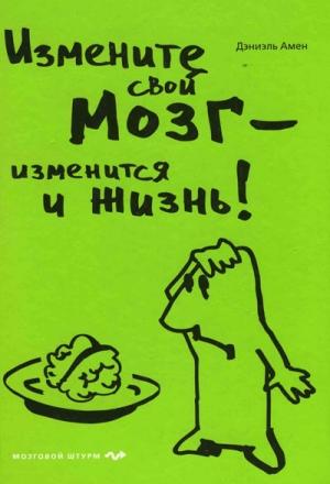 Обложка книги «Измените свой мозг - изменится и жизнь!» — Дэниел Амен