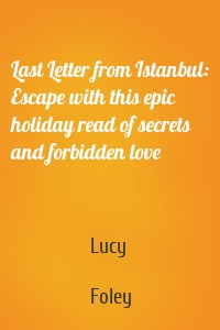 Last Letter from Istanbul: Escape with this epic holiday read of secrets and forbidden love