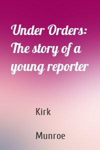 Under Orders: The story of a young reporter