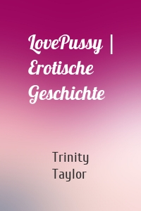 LovePussy | Erotische Geschichte