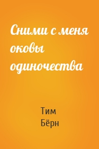 Сними с меня оковы одиночества