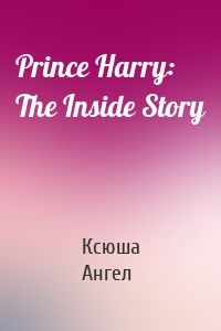 Prince Harry: The Inside Story