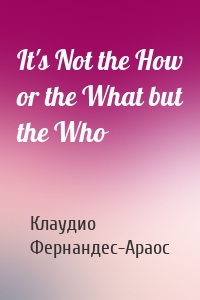 It's Not the How or the What but the Who