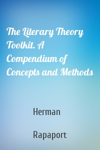 The Literary Theory Toolkit. A Compendium of Concepts and Methods