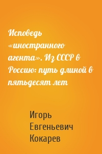 Исповедь «иностранного агента». Из СССР в Россию: путь длиной в пятьдесят лет
