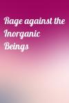  - Rage against the Inorganic Beings