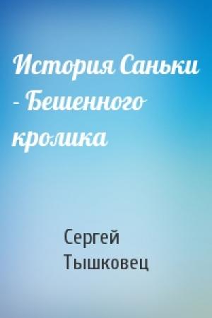 Обложка книги «История Саньки - Бешенного кролика» — Сергей Тышковец