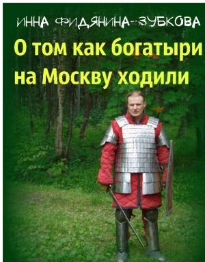 Обложка книги «О том как богатыри на Москву ходили» — Инна Фидянина-Зубкова