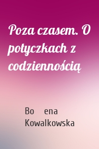 Poza czasem. O potyczkach z codziennością