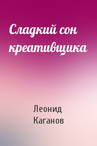Леонид Каганов - Сладкий сон креативщика