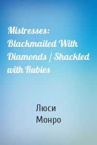 Mistresses: Blackmailed With Diamonds / Shackled with Rubies