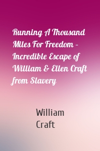 Running A Thousand Miles For Freedom – Incredible Escape of William & Ellen Craft from Slavery