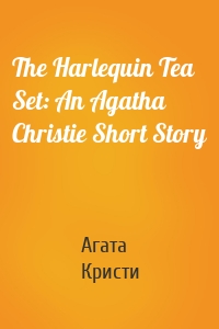 The Harlequin Tea Set: An Agatha Christie Short Story