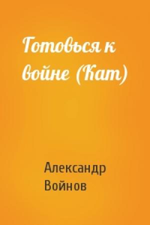 Обложка книги «Готовься к  войне (Кат)» — Александр Войнов