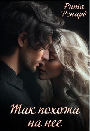 Обложка книги «Так похожа на нее (СИ)» — Рита Ренард