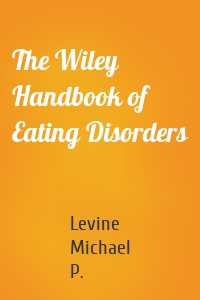 The Wiley Handbook of Eating Disorders