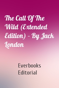 The Call Of The Wild (Extended Edition) – By Jack London