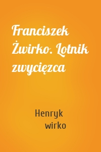 Franciszek Żwirko. Lotnik zwycięzca