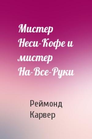 Обложка книги «Мистер Неси-Кофе и мистер На-Все-Руки» — Реймонд Карвер