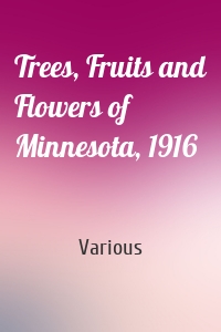 Trees, Fruits and Flowers of Minnesota, 1916