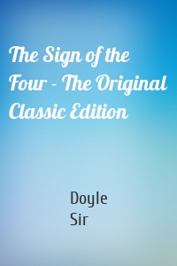 The Sign of the Four - The Original Classic Edition