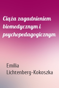 Ciąża zagadnieniem biomedycznym i psychopedagogicznym