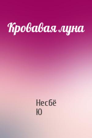 Обложка книги «Кровавая луна» — Несбё Ю