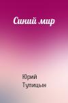 Юрий Тупицын - Синий мир