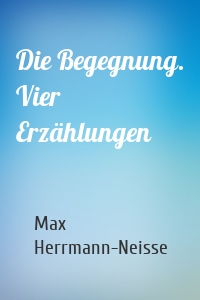 Die Begegnung. Vier Erzählungen