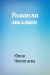 Юлия Николаева - Роман на миллион